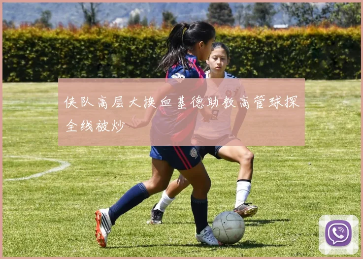 侠队高层大换血基德助教高管球探全线被炒